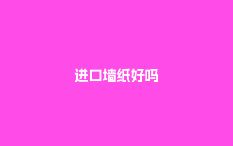 进口墙纸好吗