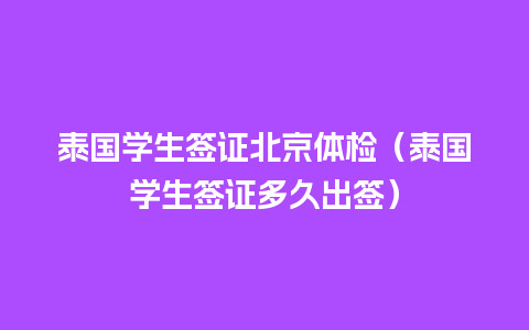 泰国学生签证北京体检（泰国学生签证多久出签）