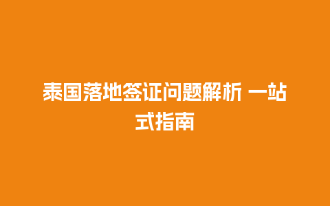 泰国落地签证问题解析 一站式指南