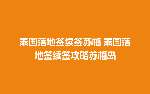 泰国落地签续签苏梅 泰国落地签续签攻略苏梅岛