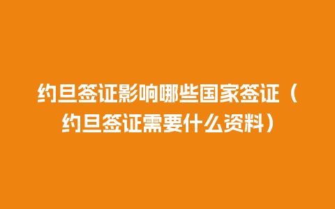 约旦签证影响哪些国家签证（约旦签证需要什么资料）