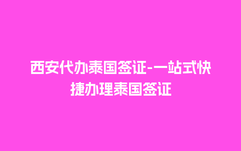 西安代办泰国签证-一站式快捷办理泰国签证