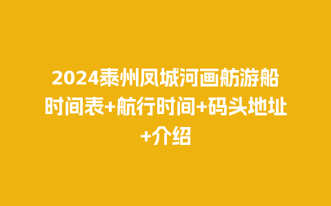 2024泰州凤城河画舫游船时间表+航行时间+码头地址+介绍