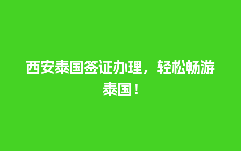 西安泰国签证办理，轻松畅游泰国！