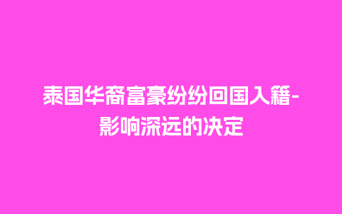 泰国华裔富豪纷纷回国入籍-影响深远的决定