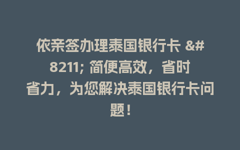 依亲签办理泰国银行卡 – 简便高效，省时省力，为您解决泰国银行卡问题！