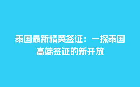 泰国最新精英签证：一探泰国高端签证的新开放