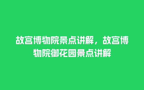 故宫博物院景点讲解，故宫博物院御花园景点讲解