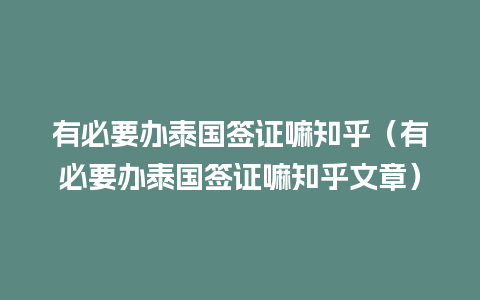 有必要办泰国签证嘛知乎（有必要办泰国签证嘛知乎文章）