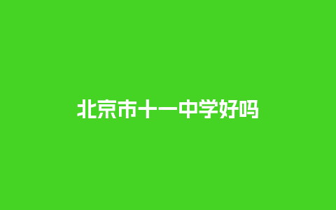 北京市十一中学好吗