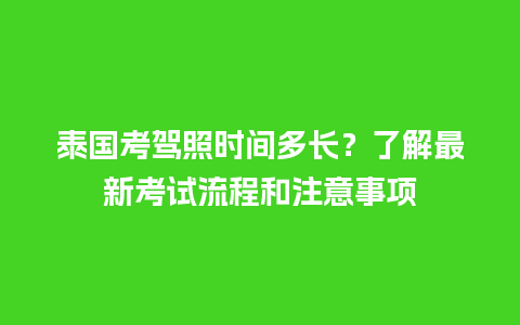 泰国考驾照时间多长？了解最新考试流程和注意事项