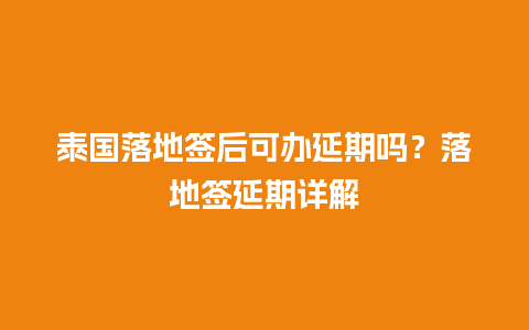 泰国落地签后可办延期吗？落地签延期详解