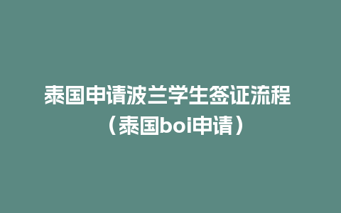 泰国申请波兰学生签证流程 （泰国boi申请）