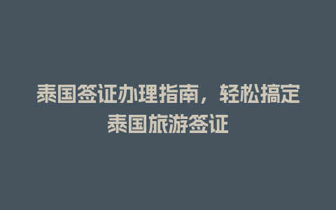 泰国签证办理指南，轻松搞定泰国旅游签证