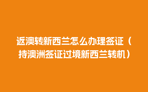 返澳转新西兰怎么办理签证（持澳洲签证过境新西兰转机）