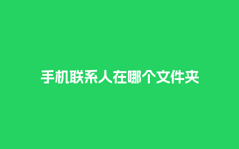 手机联系人在哪个文件夹