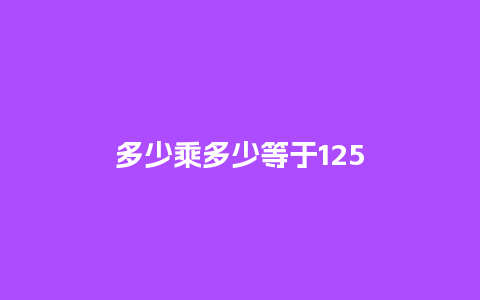 多少乘多少等于125