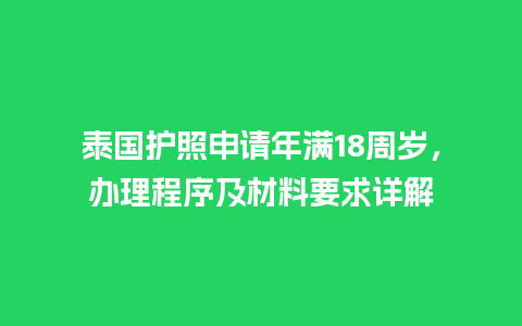 泰国护照申请年满18周岁，办理程序及材料要求详解