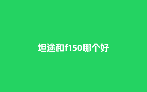 坦途和f150哪个好