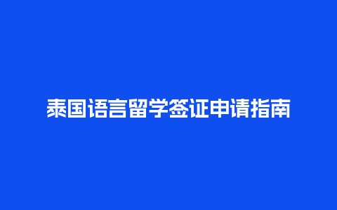 泰国语言留学签证申请指南