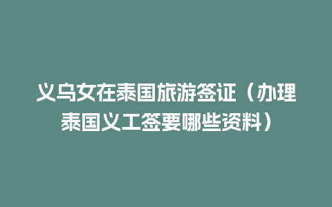 义乌女在泰国旅游签证（办理泰国义工签要哪些资料）