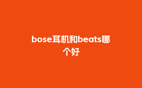 bose耳机和beats哪个好