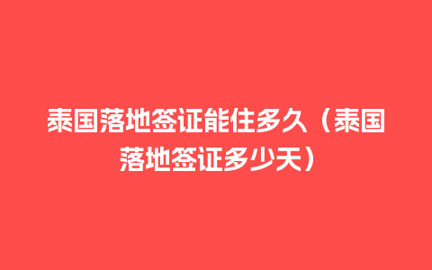 泰国落地签证能住多久（泰国落地签证多少天）