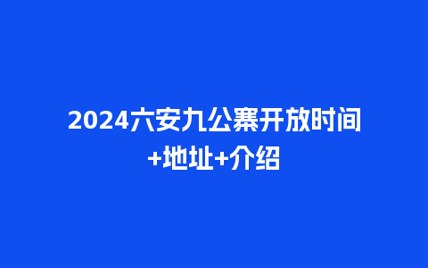 2024六安九公寨开放时间+地址+介绍