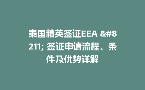 泰国精英签证EEA – 签证申请流程、条件及优势详解