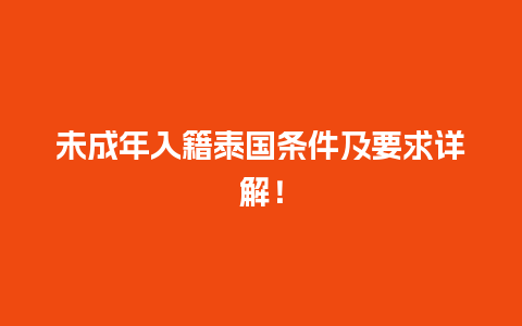 未成年入籍泰国条件及要求详解！