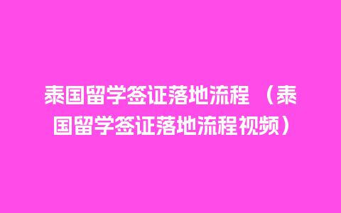 泰国留学签证落地流程 （泰国留学签证落地流程视频）