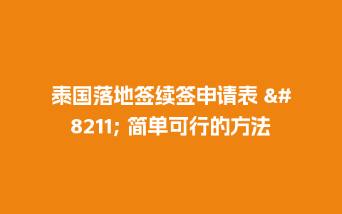 泰国落地签续签申请表 – 简单可行的方法