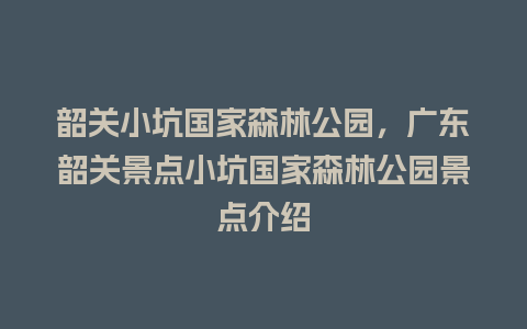 韶关小坑国家森林公园，广东韶关景点小坑国家森林公园景点介绍