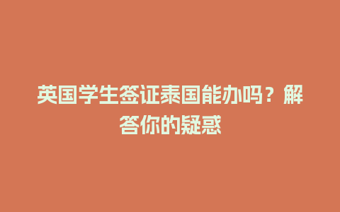 英国学生签证泰国能办吗？解答你的疑惑