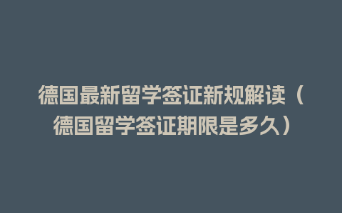 德国最新留学签证新规解读（德国留学签证期限是多久）