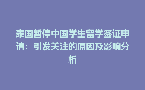 泰国暂停中国学生留学签证申请：引发关注的原因及影响分析