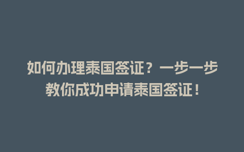 如何办理泰国签证？一步一步教你成功申请泰国签证！