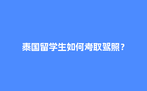 泰国留学生如何考取驾照？