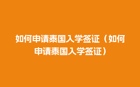 如何申请泰国入学签证（如何申请泰国入学签证）