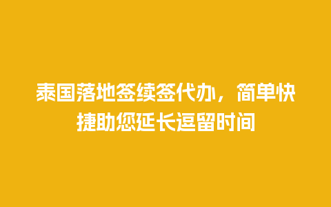 泰国落地签续签代办，简单快捷助您延长逗留时间