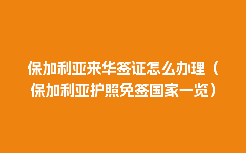 保加利亚来华签证怎么办理（保加利亚护照免签国家一览）