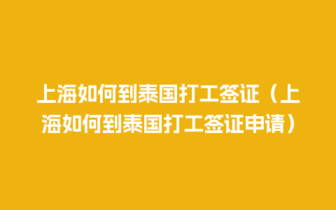 上海如何到泰国打工签证（上海如何到泰国打工签证申请）