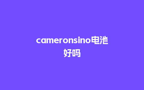 cameronsino电池好吗