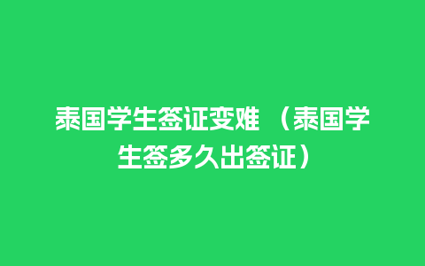 泰国学生签证变难 （泰国学生签多久出签证）