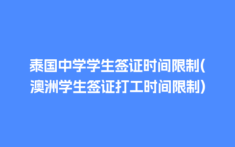 泰国中学学生签证时间限制(澳洲学生签证打工时间限制)