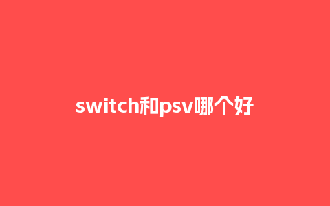 switch和psv哪个好