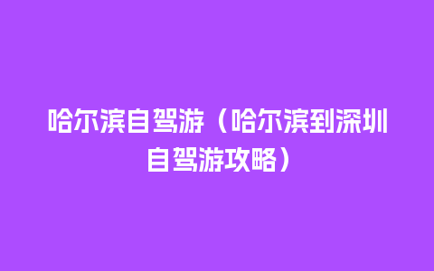 哈尔滨自驾游（哈尔滨到深圳自驾游攻略）