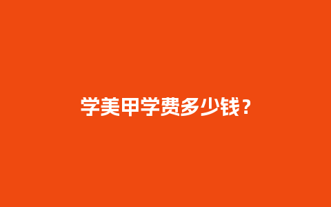 学美甲学费多少钱？