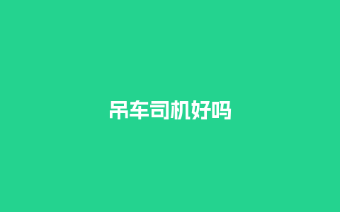 吊车司机好吗