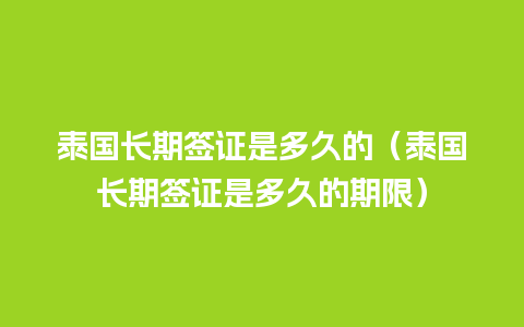 泰国长期签证是多久的（泰国长期签证是多久的期限）